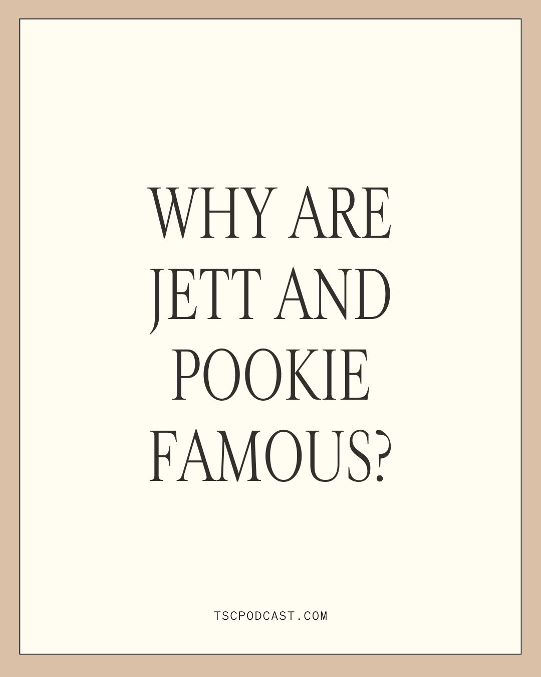 Why are Jett and Pookie famous?