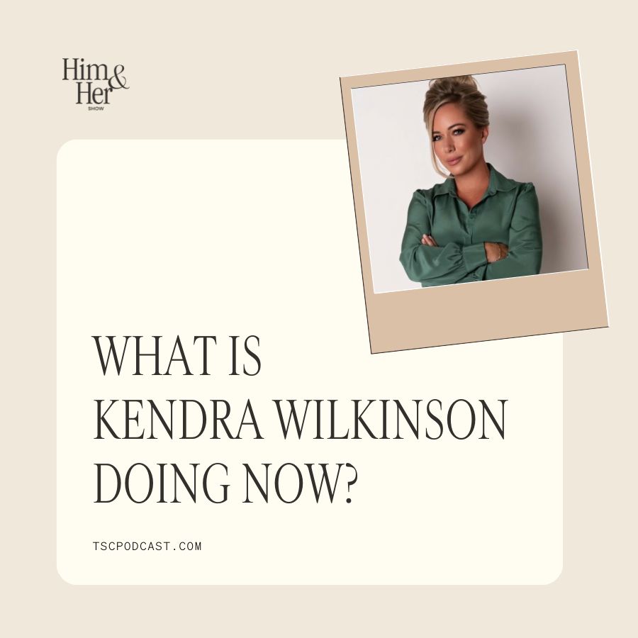 What is Kendra Wilkinson doing now?