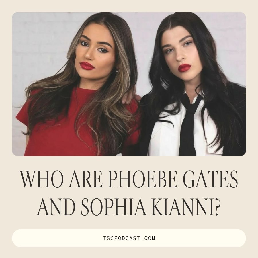 Who Are Phoebe Gates and Sophia Kianni?