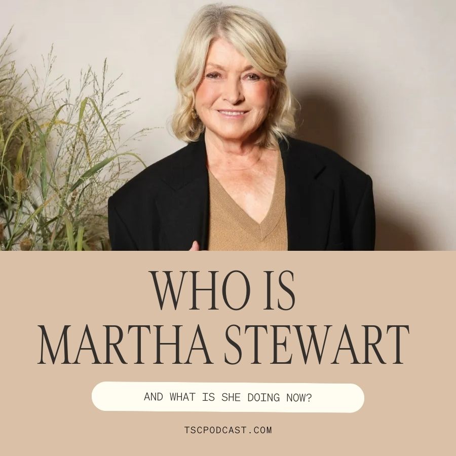 Who Is Martha Stewart and What Is She Doing Now?